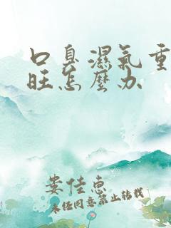 口臭湿气重肝火旺怎么办