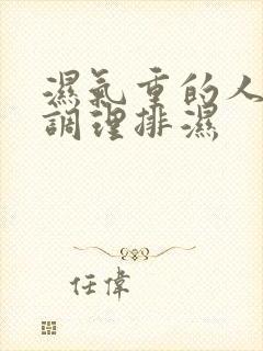 湿气重的人怎么调理排湿