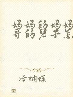 妈妈的妈妈的哥哥的儿子怎么称呼