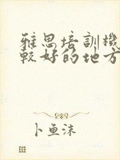 雅思培训机构比较好的地方