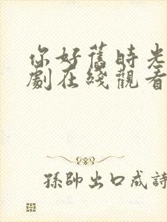 你好旧时光电视剧在线观看高清完整免费