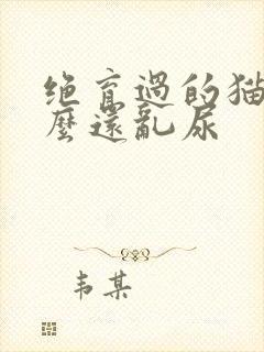 绝育过的猫为什么还乱尿