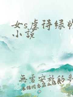 女s虐待绿帽奴小说