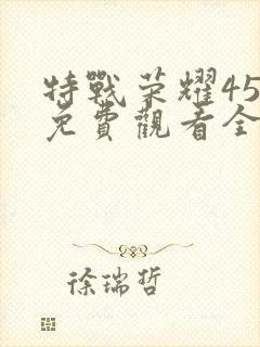 特战荣耀45集免费观看全集