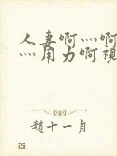 人妻啊灬啊别停灬用力啊视频