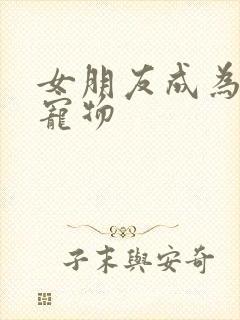 女朋友成为上司宠物