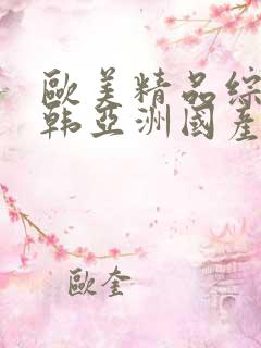 欧美精品综合日韩亚洲国产