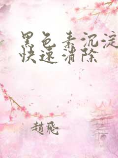 黑色素沉淀怎样快速消除