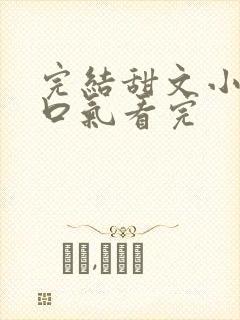 完结甜文小说一口气看完