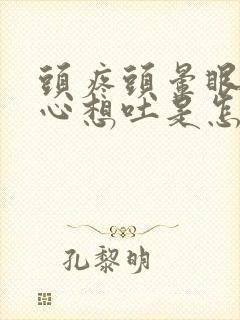 头疼头晕眼花恶心想吐是怎么回事