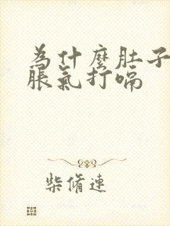 为什么肚子一直胀气打嗝