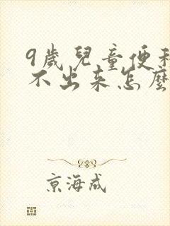 9岁儿童便秘拉不出来怎么办