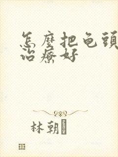 怎么把龟头发炎治疗好