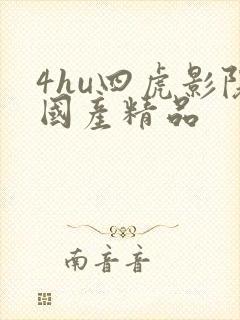 4hu四虎影院国产精品