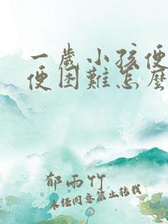 一岁小孩便秘排便困难怎么办