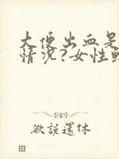 大便出血是什么情况?女性鲜红色