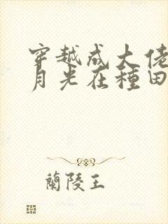 穿越成大佬的黑月光在种田文