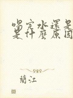 喝完水还是口干是什么原因