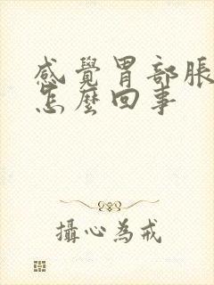 感觉胃部胀胀的怎么回事