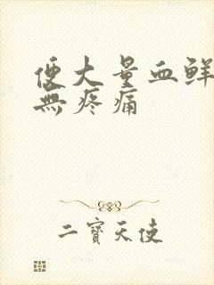 便大量血鲜红色无疼痛