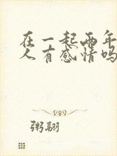 在一起两年的情人有感情吗