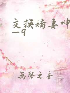 交换娇妻呻吟1—9