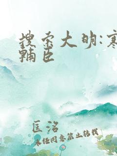 搜索大明:寒门辅臣