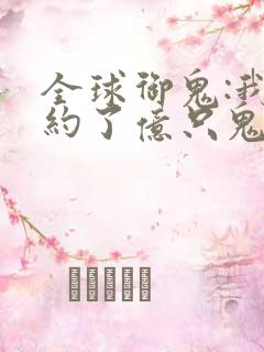 全球御鬼:我契约了亿只鬼动漫免费