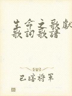 生命之歌献给主歌词歌谱