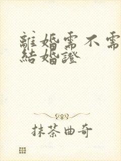 离婚需不需要带结婚证