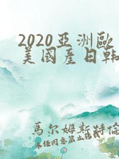 2020亚洲欧美国产日韩