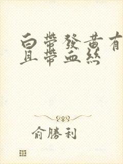 白带发黄有异味且带血丝