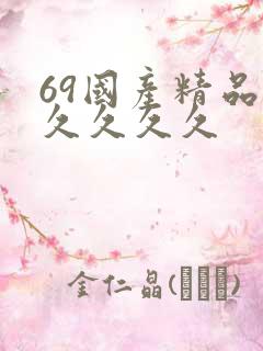 69国产精品久久久久久