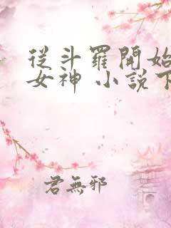 从斗罗开始俘获女神 小说下载txt