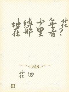 地缚少年花子君在哪里看?