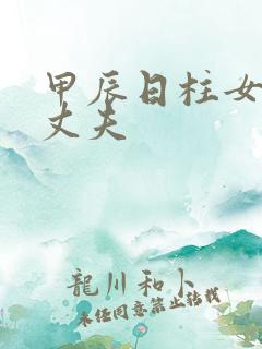 甲辰日柱女命看丈夫