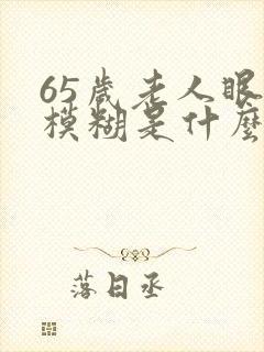 65岁老人眼睛模糊是什么原因