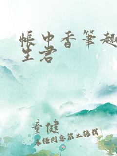 帐中香笔趣阁长生君