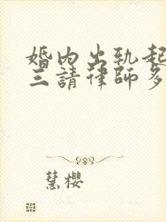 婚内出轨起诉小三请律师多少钱