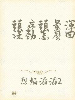 头疼头晕浑身疼没劲怎么回事