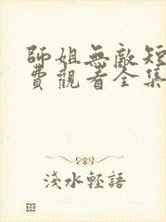 师姐无敌短剧免费观看全集高清