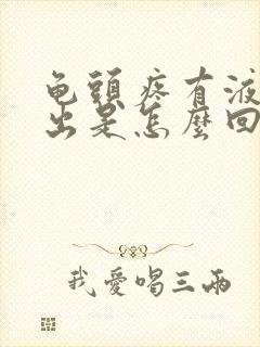 龟头疼有液体流出是怎么回事