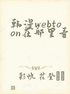 韩漫webtoon在哪里看