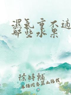 湿气重不适合吃哪些水果