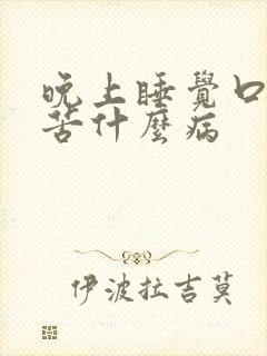 晚上睡觉口干口苦什么病