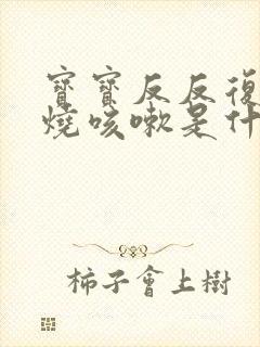 宝宝反反复复发烧咳嗽是什么原因