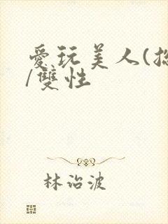 爱玩美人(总攻/双性