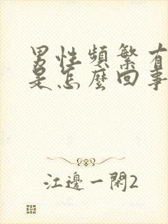 男性频繁有尿意是怎么回事