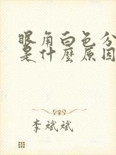 眼角白色分泌物是什么原因