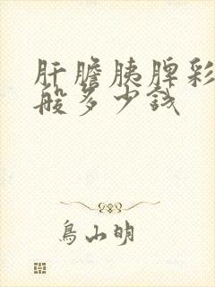 肝胆胰脾彩超一般多少钱